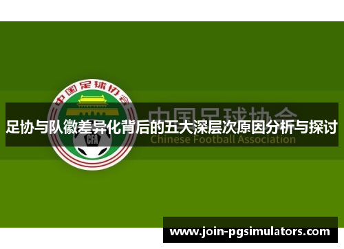 足协与队徽差异化背后的五大深层次原因分析与探讨