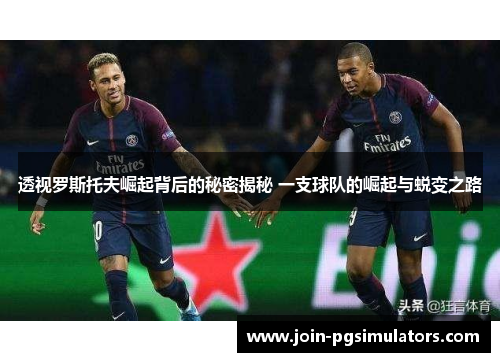 透视罗斯托夫崛起背后的秘密揭秘 一支球队的崛起与蜕变之路