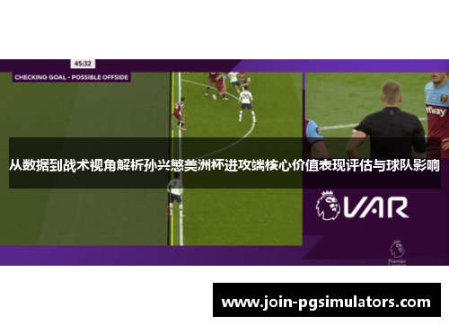 从数据到战术视角解析孙兴慜美洲杯进攻端核心价值表现评估与球队影响